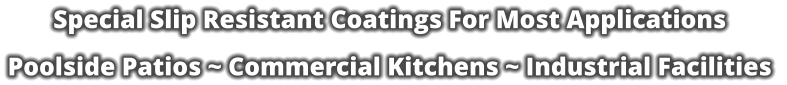 Special Slip Resistant Coatings For Most Applications  Poolside Patios ~ Commercial Kitchens ~ Industrial Facilities